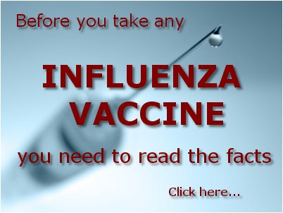 click here to find out what's in 'flu vaccines, learn about the actual scientific research, and why the vaccine will do you more harm than good